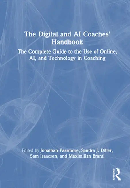 The Digital and AI Coaches' Handbook: The Complete Guide to the Use of Online, Ai, and Technology in Coaching by Jonathan Passmore