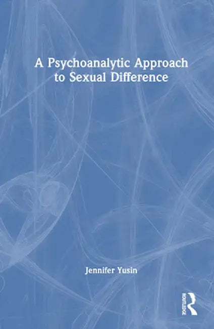 A Psychoanalytic Approach to Sexual Difference by Jennifer Yusin