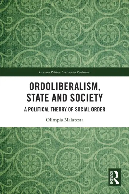 Ordoliberalism, State and Society: A Political Theory of Social Order by Olimpia Malatesta