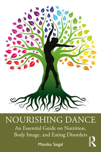 Nourishing Dance: An Essential Guide on Nutrition, Body Image, and Eating Disorders by Monika Saigal