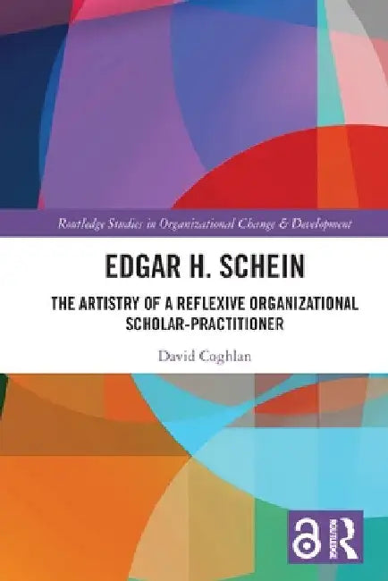 Edgar H. Schein: The Artistry of a Reflexive Organizational Scholar-Practitioner by David Coghlan