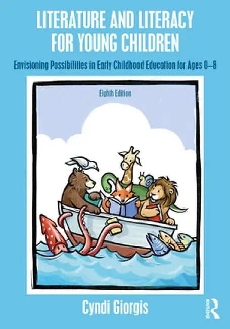 Literature and Literacy for Young Children: Envisioning Possibilities in Early Childhood Education for Ages 0 - 8 by Cyndi Giorgis