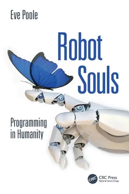 Robot Souls: Programming in Humanity by Eve Poole