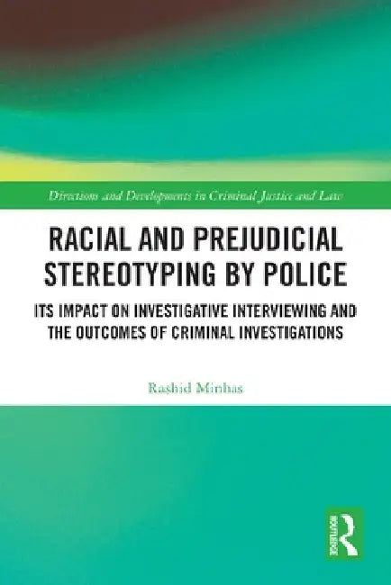 Racial and Prejudicial Stereotyping by Police: Its Impact on Investigative Interviewing and the Outcomes of Criminal Investigations by RASHID Minhas