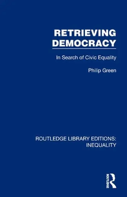 Retrieving Democracy: In Search of Civic Equality by Philip Green