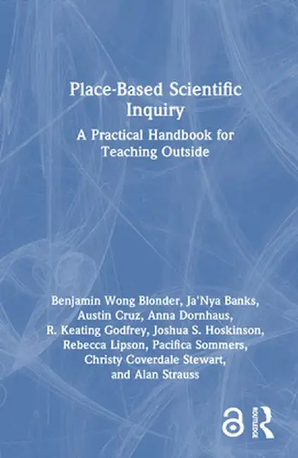Place-Based Scientific Inquiry: A Practical Handbook for Teaching Outside by Benjamin Wong Blonder