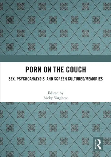 Porn on the Couch: Sex, Psychoanalysis, and Screen Cultures/Memories by Ricky Varghese