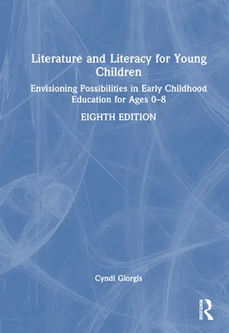 Literature and Literacy for Young Children: Envisioning Possibilities in Early Childhood Education for Ages 0 - 8 by Cyndi Giorgis