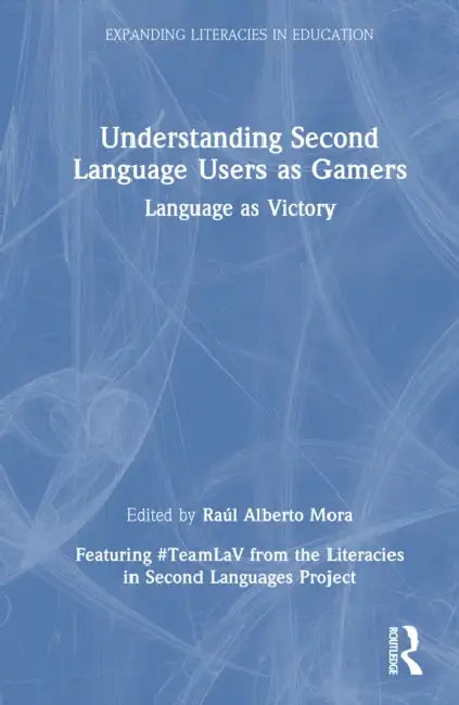 Understanding Second Language Users as Gamers: Language as Victory by Raúl Alberto Mora