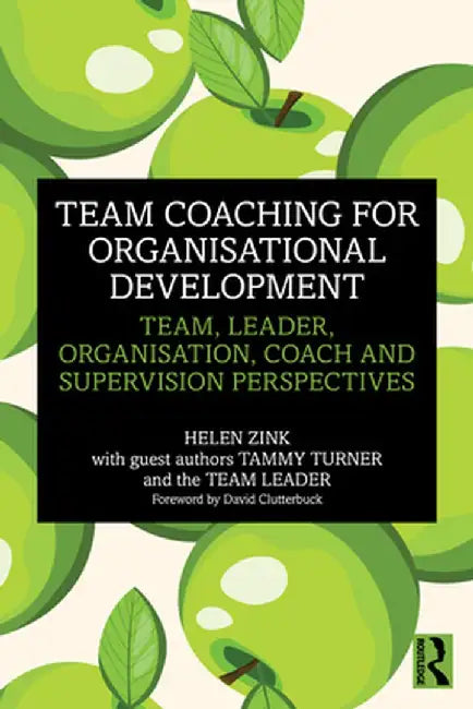 Team Coaching for Organisational Development: Team, Leader, Organisation, Coach and Supervision Perspectives by Helen Zink