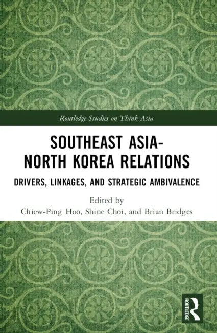 Southeast Asia-North Korea Relations: Drivers, Linkages, and Strategic Ambivalence by Chiew-Ping Hoo, Shine Choi, Brian Bridges