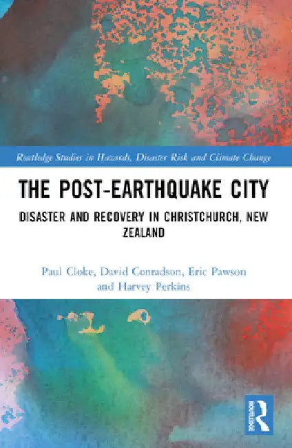 The Post-Earthquake City: Disaster and Recovery in Christchurch, New Zealand by Paul Cloke