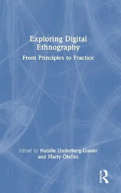 Exploring Digital Ethnography: From Principles to Practice by Natalie Underberg-Goode