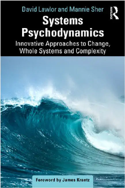 Systems Psychodynamics: Innovative Approaches to Change, Whole Systems and Complexity by David Lawlor