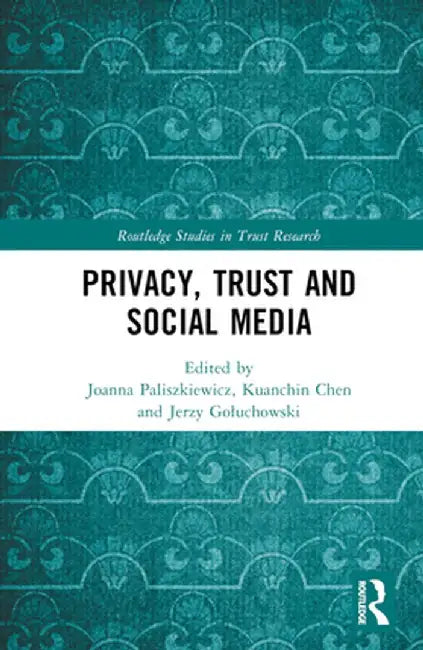 Privacy, Trust and Social Media by Joanna Paliszkiewicz