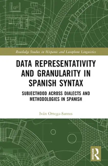 Data Representativity and Granularity in Spanish Syntax: Subjecthood Across Dialects and Methodologies in Spanish by Iván Ortega-Santos