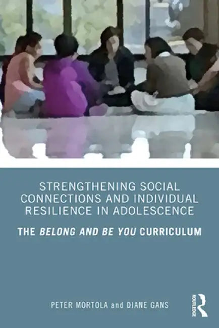 Strengthening Social Connections and Individual Resilience in Adolescence: The Belong and Be You Curriculum by Peter Mortola