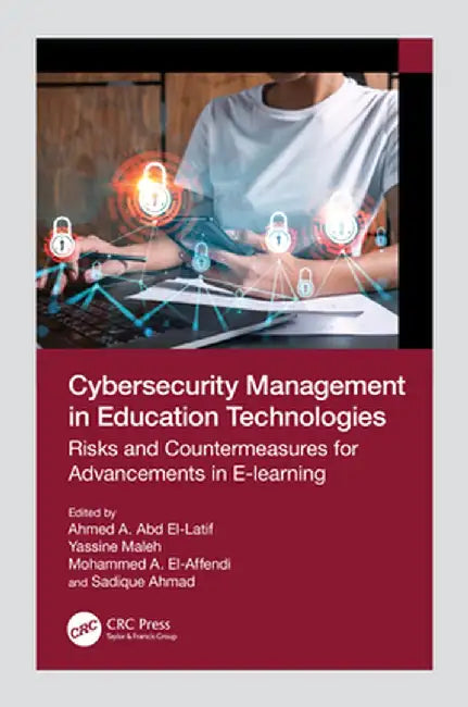 Cybersecurity Management in Education Technologies: Risks and Countermeasures for Advancements in E-Learning by Ahmed A. Abd El-Latif