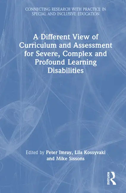 A Different View of Curriculum and Assessment for Severe, Complex and Profound Learning Disabilities by Peter Imray