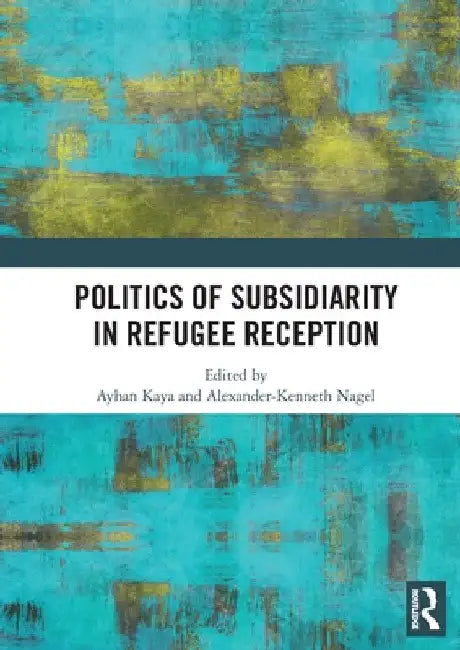 Politics of Subsidiarity in Refugee Reception by Ayhan Kaya