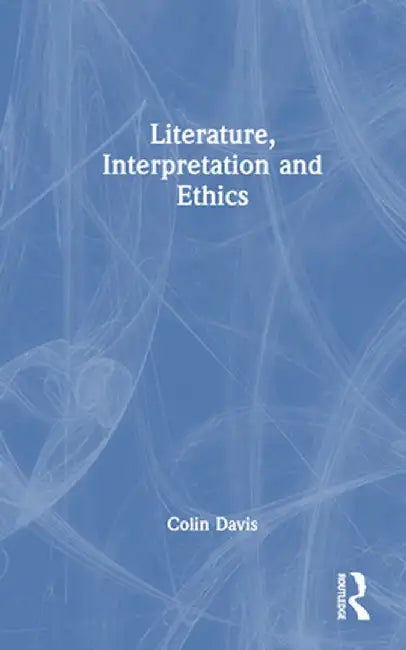 Literature, Interpretation and Ethics by Colin Davis