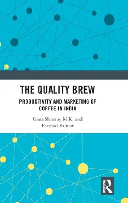 The Quality Brew: Productivity and Marketing of Coffee in India by Gana Shruthy M. K.