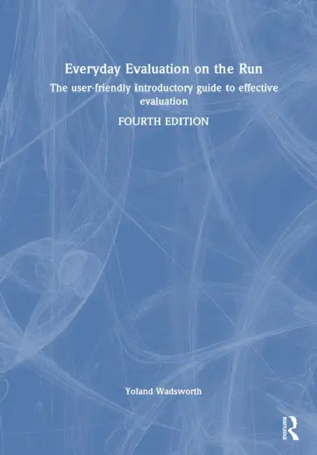 Everyday Evaluation on the Run: The User-Friendly Introductory Guide to Effective Evaluation by Yoland Wadsworth