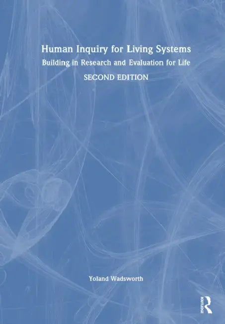 Human Inquiry for Living Systems: Building in Research and Evaluation for Life by Yoland Wadsworth