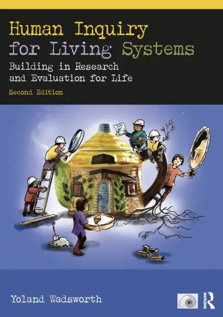 Human Inquiry for Living Systems: Building in Research and Evaluation for Life by Yoland Wadsworth