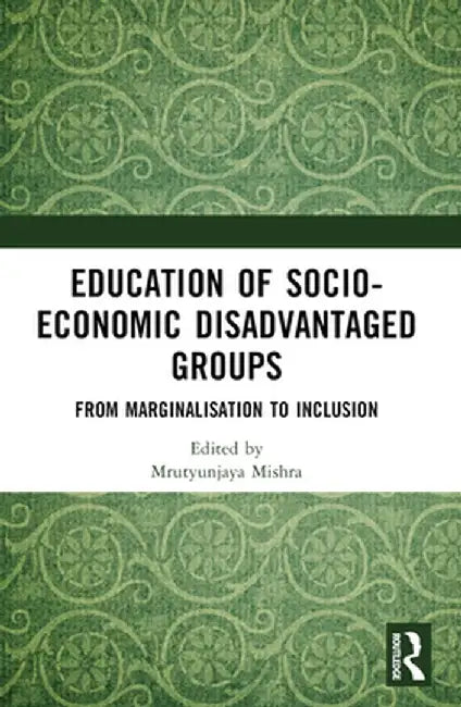 Education of Socio-Economic Disadvantaged Groups: From Marginalisation to Inclusion by Mrutyunjaya Mishra