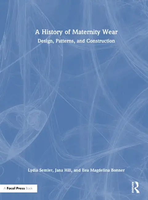 A History of Maternity Wear: Design, Patterns, and Construction by Lydia Semler