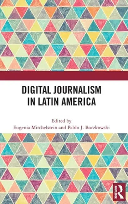 Digital Journalism in Latin America by Eugenia Mitchelstein