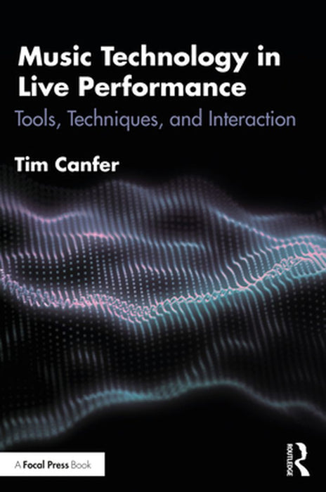Music Technology in Live Performance: Tools Techniques and Interaction by Canfer, Tim