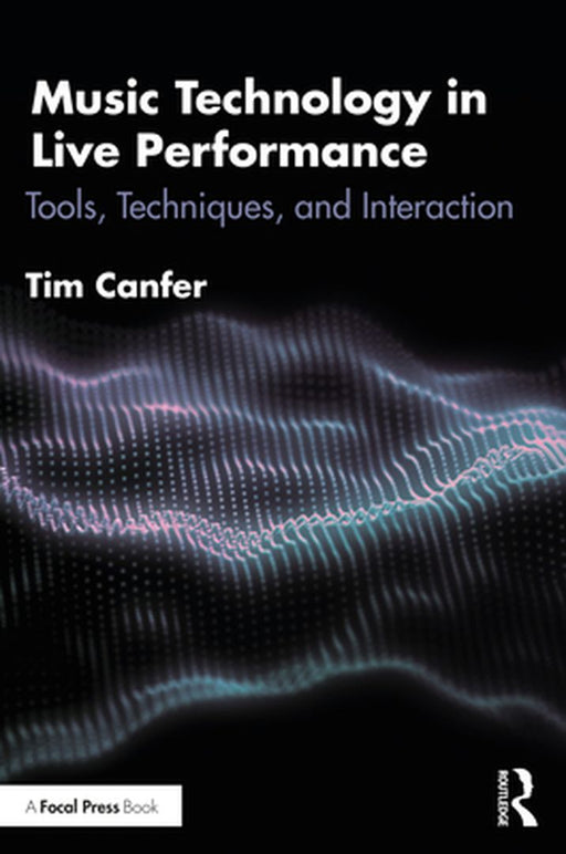 Music Technology in Live Performance: Tools Techniques and Interaction by Canfer, Tim