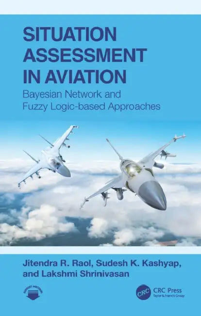 Situation Assessment in Aviation: Bayesian Network and Fuzzy Logic-based Approaches by Jitendra R. Raol