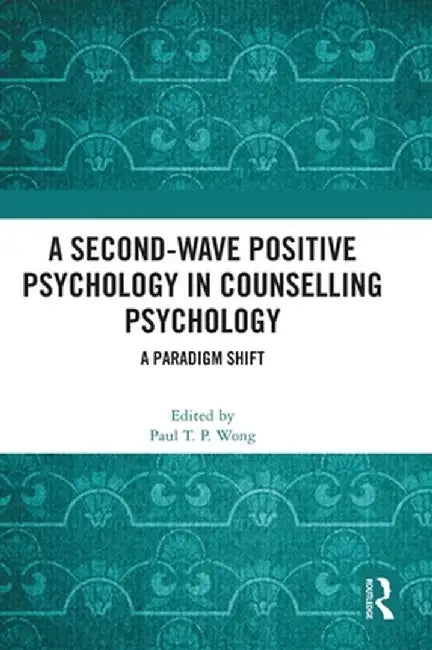 A Second-Wave Positive Psychology in Counselling Psychology: A Paradigm Shift by Paul T. P. Wong