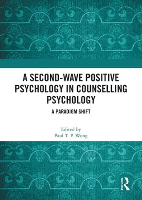 A Second-Wave Positive Psychology in Counselling Psychology: A Paradigm Shift by Paul T. P. Wong