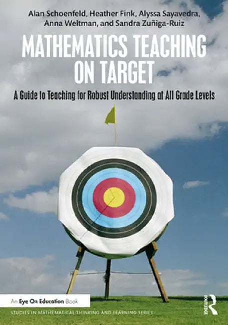 Mathematics Teaching on Target: A Guide to Teaching for Robust Understanding at All Grade Levels by Alan Schoenfeld