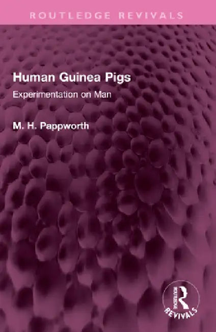 Human Guinea Pigs: Experimentation on Man by M. H. Pappworth