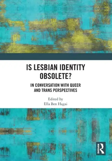 Is Lesbian Identity Obsolete?: In Conversation with Queer and Trans Perspectives by Ella Ben Hagai