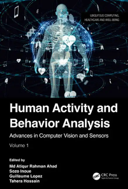 Human Activity and Behavior Analysis: Advances in Computer Vision and Sensors: Volume 1 by Md Atiqur Rahman Ahad