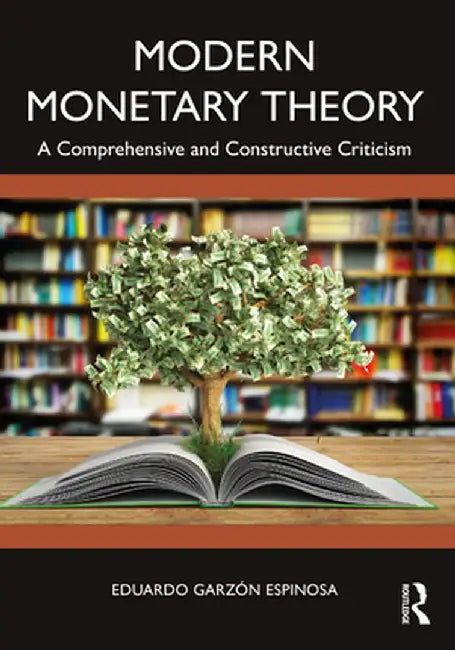 Modern Monetary Theory: A Comprehensive and Constructive Criticism by Eduardo Garzón Espinosa