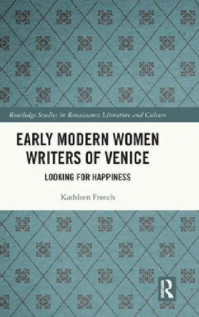 Early Modern Women Writers of Venice: Looking for Happiness by Kathleen French