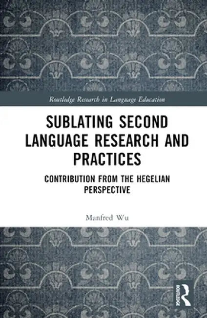 Sublating Second Language Research and Practices: Contribution from the Hegelian Perspective by Manfred Man-fat Wu