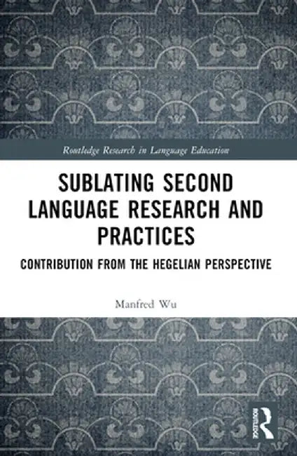 Sublating Second Language Research and Practices: Contribution from the Hegelian Perspective by Manfred Man-fat Wu