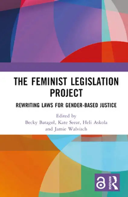 The Feminist Legislation Project: Rewriting Laws for Gender-Based Justice by Becky Batagol