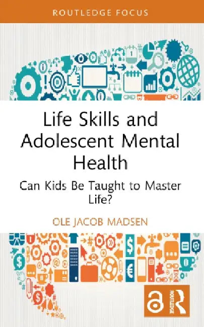 Life Skills and Adolescent Mental Health: Can Kids Be Taught to Master Life? by Ole Jacob Madsen