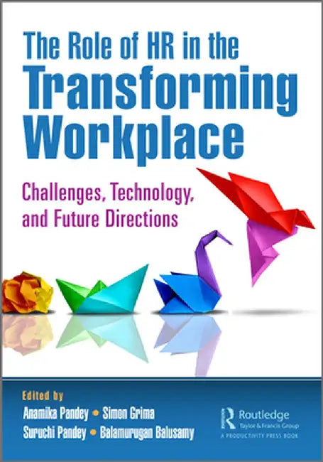 The Role of HR in the Transforming Workplace: Challenges, Technology, and Future Directions by Anamika Pandey