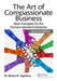 The Art of Compassionate Business: Main Principles for the Human-Oriented Enterprise by Bruno R. Cignacco
