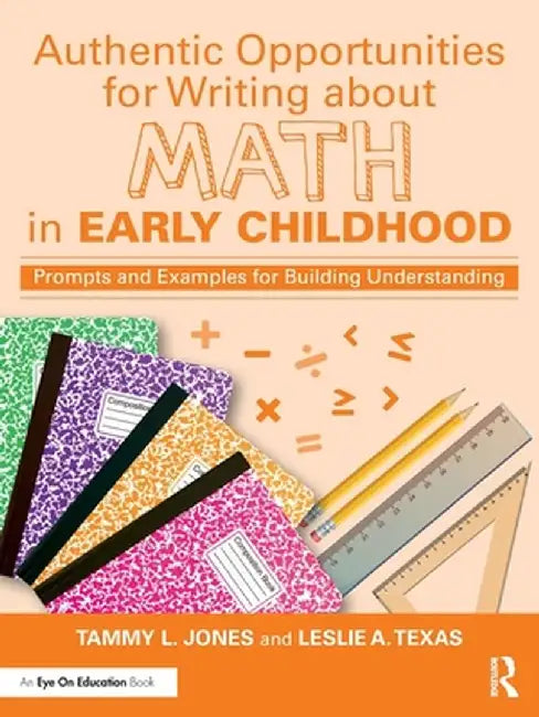 Authentic Opportunities for Writing about Math in Early Childhood: Prompts and Examples for Building Understanding by Tammy L. Jones